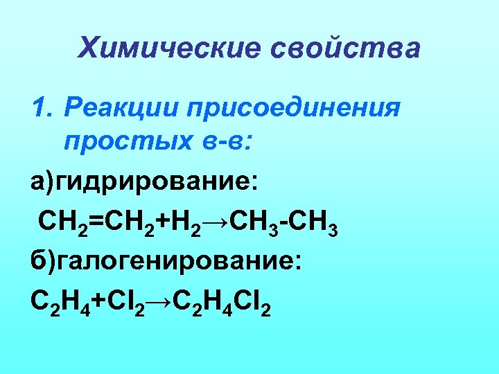 Химические свойства 1. Реакции присоединения простых в-в: а)гидрирование: СН 2=СН 2+Н 2→СН 3 -СН