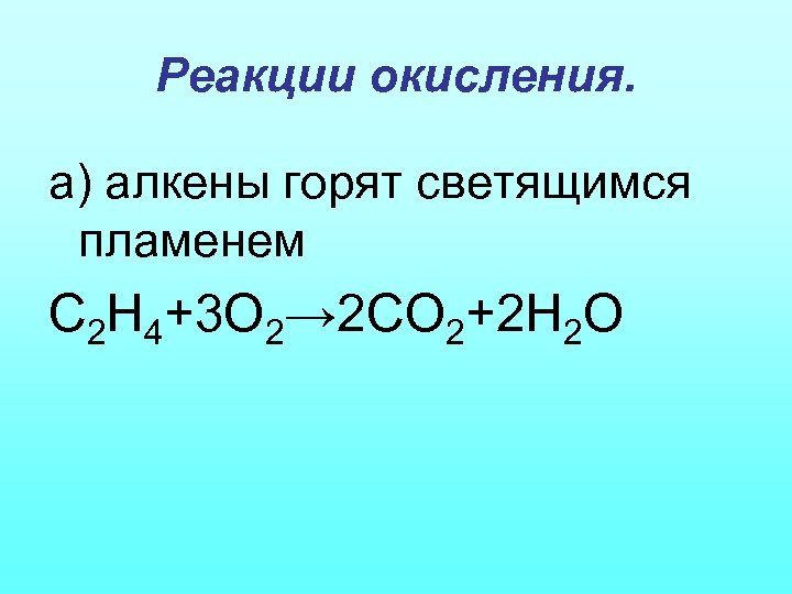 Реакции окисления. а) алкены горят светящимся пламенем С 2 Н 4+3 О 2→ 2