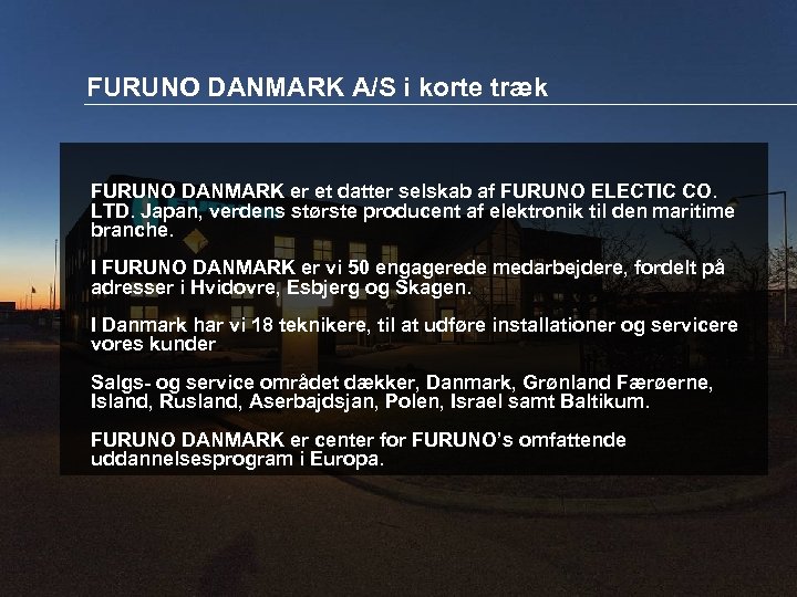 FURUNO DANMARK A/S i korte træk FURUNO DANMARK er et datter selskab af FURUNO