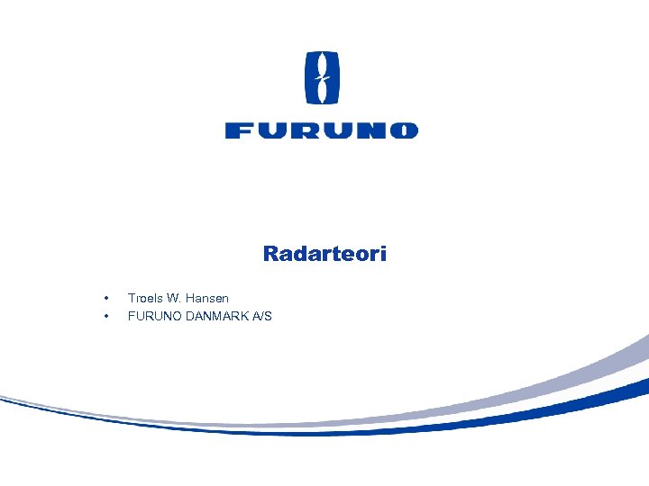 Radarteori • • Troels W. Hansen FURUNO DANMARK A/S 