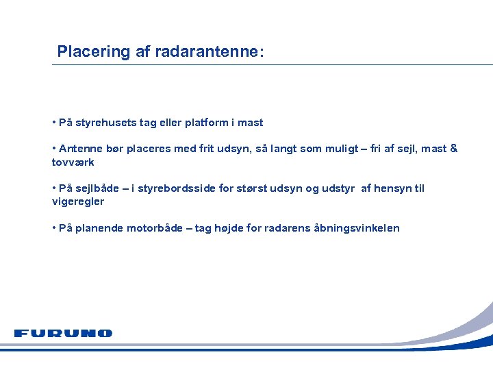 Placering af radarantenne: • På styrehusets tag eller platform i mast • Antenne bør