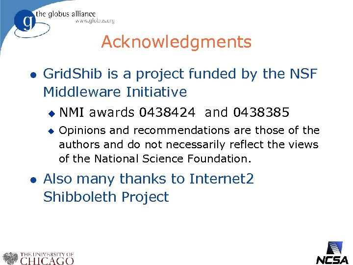 Acknowledgments l Grid. Shib is a project funded by the NSF Middleware Initiative u