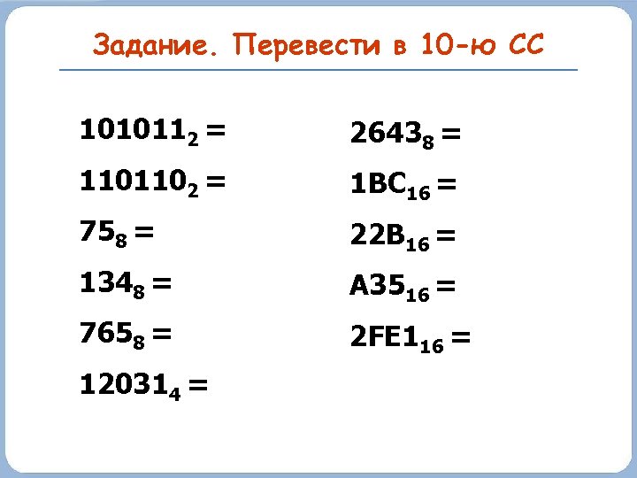 Задание. Перевести в 10 -ю СС 1010112 = 26438 = 1101102 = 1 BC