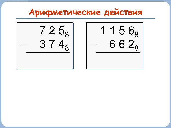 Арифметические действия 7 2 58 – 3 7 48 1 1 5 68 –