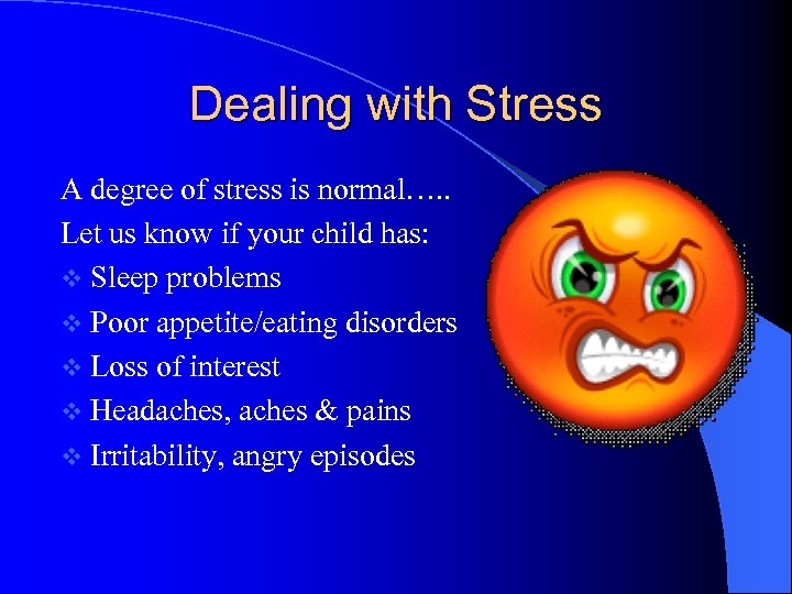 Dealing with Stress A degree of stress is normal…. . Let us know if