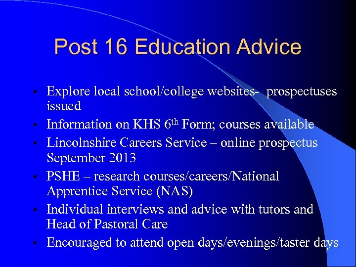 Post 16 Education Advice • • • Explore local school/college websites- prospectuses issued Information