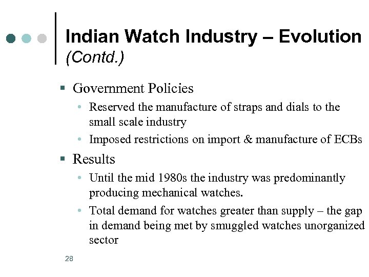 Indian Watch Industry – Evolution (Contd. ) § Government Policies • Reserved the manufacture