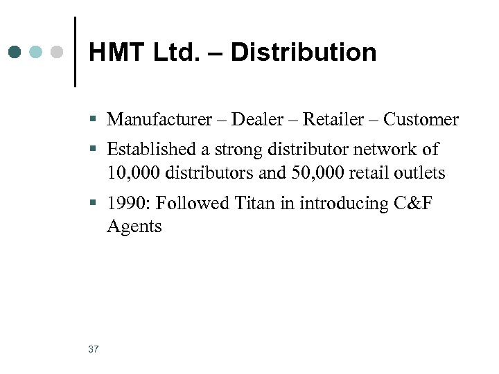 HMT Ltd. – Distribution § Manufacturer – Dealer – Retailer – Customer § Established