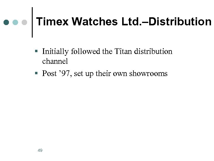 Timex Watches Ltd. –Distribution § Initially followed the Titan distribution channel § Post ’