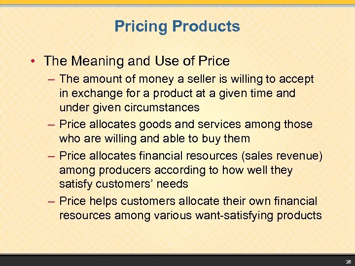 Pricing Products • The Meaning and Use of Price – The amount of money