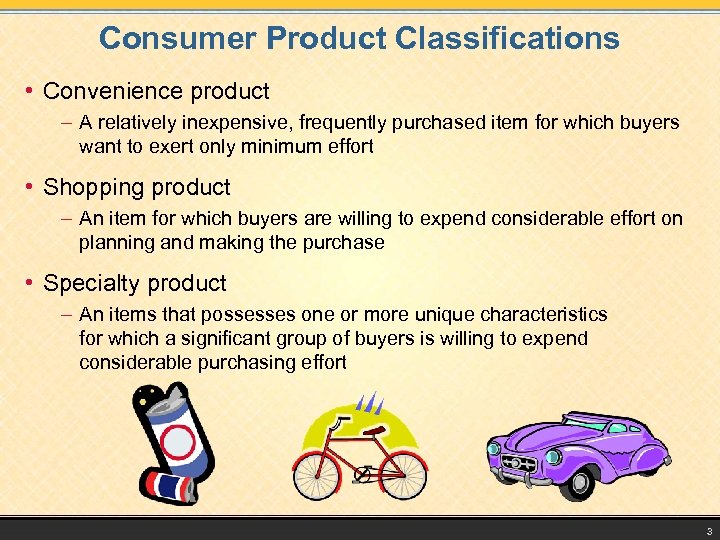 Consumer Product Classifications • Convenience product – A relatively inexpensive, frequently purchased item for