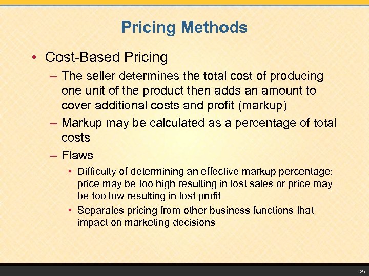Pricing Methods • Cost-Based Pricing – The seller determines the total cost of producing