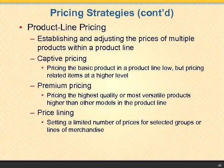 Pricing Strategies (cont’d) • Product-Line Pricing – Establishing and adjusting the prices of multiple