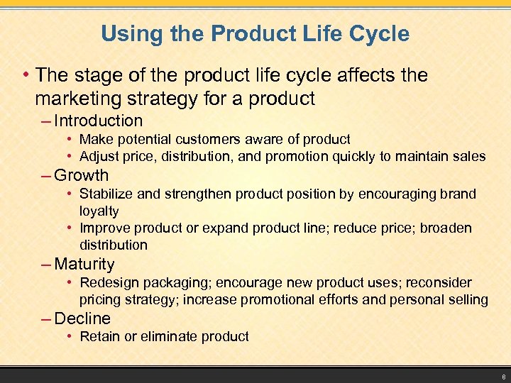 Using the Product Life Cycle • The stage of the product life cycle affects