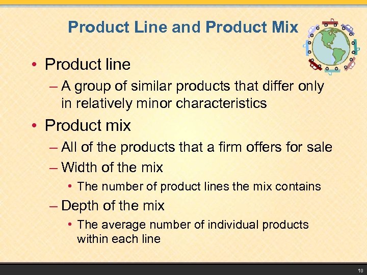 Product Line and Product Mix • Product line – A group of similar products