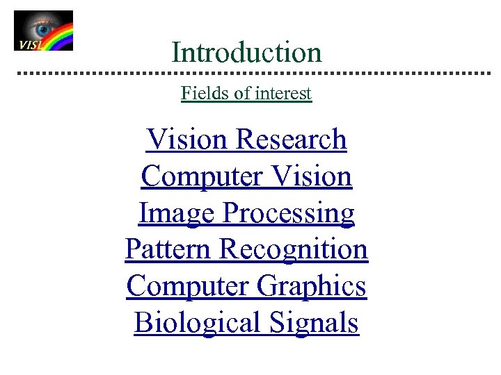 Introduction Fields of interest Vision Research Computer Vision Image Processing Pattern Recognition Computer Graphics