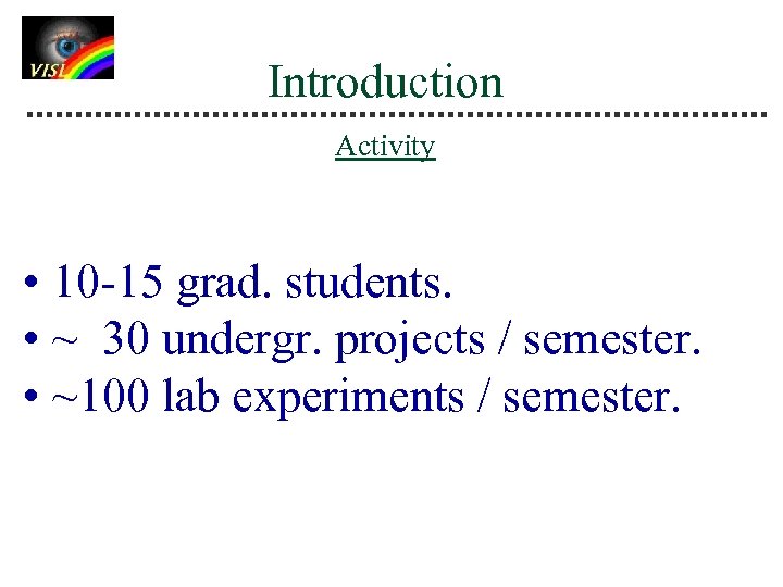 Introduction Activity • 10 -15 grad. students. • ~ 30 undergr. projects / semester.