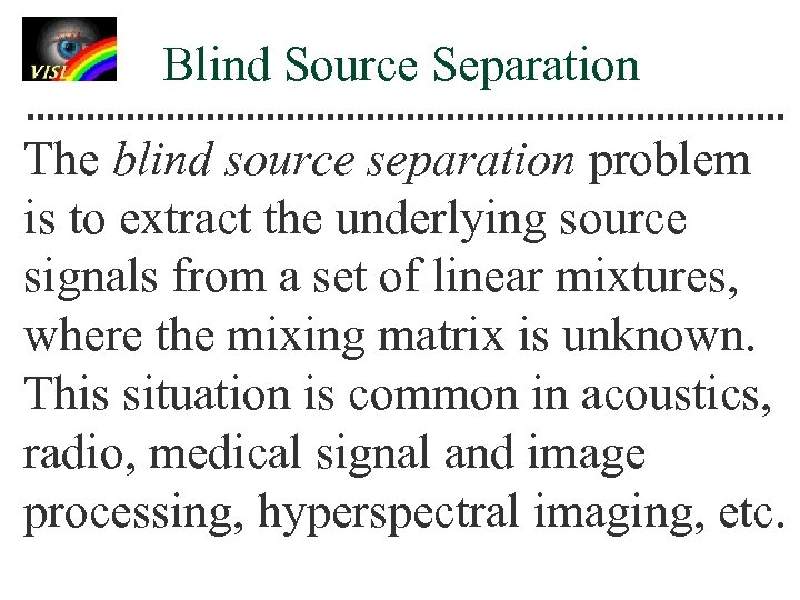 Blind Source Separation The blind source separation problem is to extract the underlying source