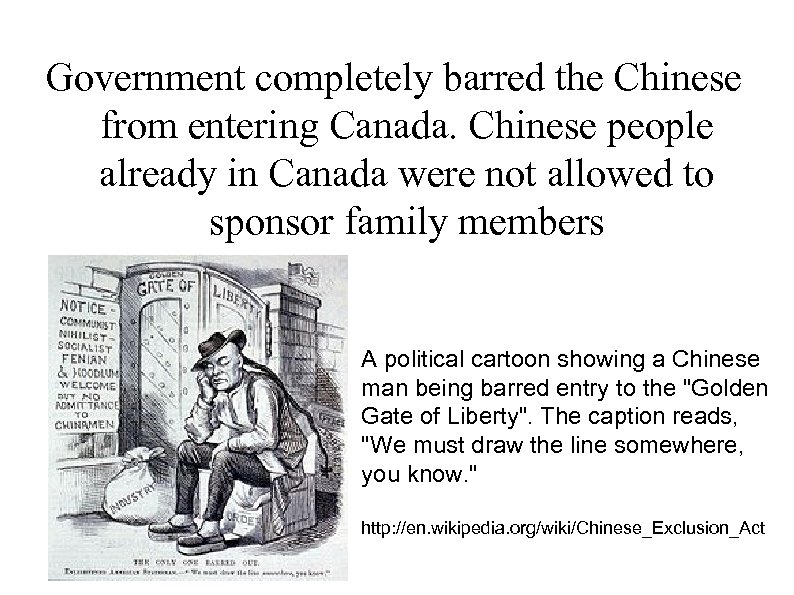 Government completely barred the Chinese from entering Canada. Chinese people already in Canada were
