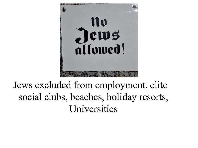 Jews excluded from employment, elite social clubs, beaches, holiday resorts, Universities 