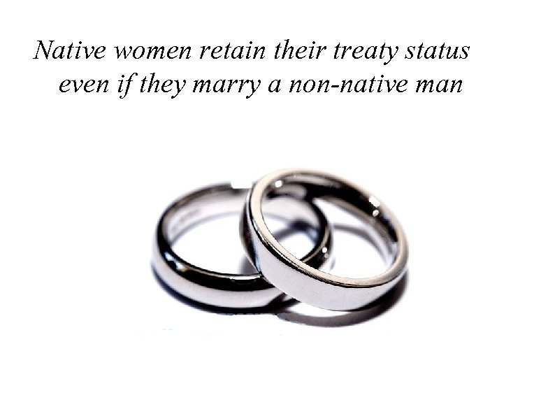 Native women retain their treaty status even if they marry a non-native man 