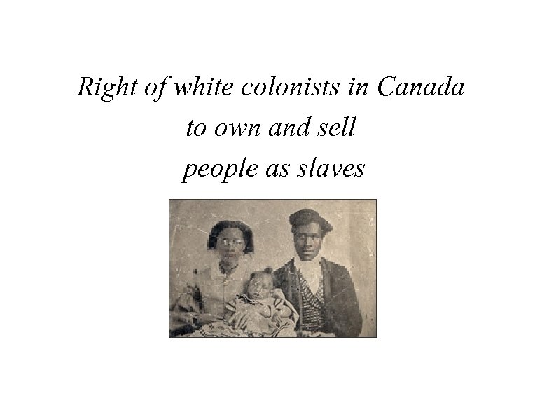 Right of white colonists in Canada to own and sell people as slaves Photo: