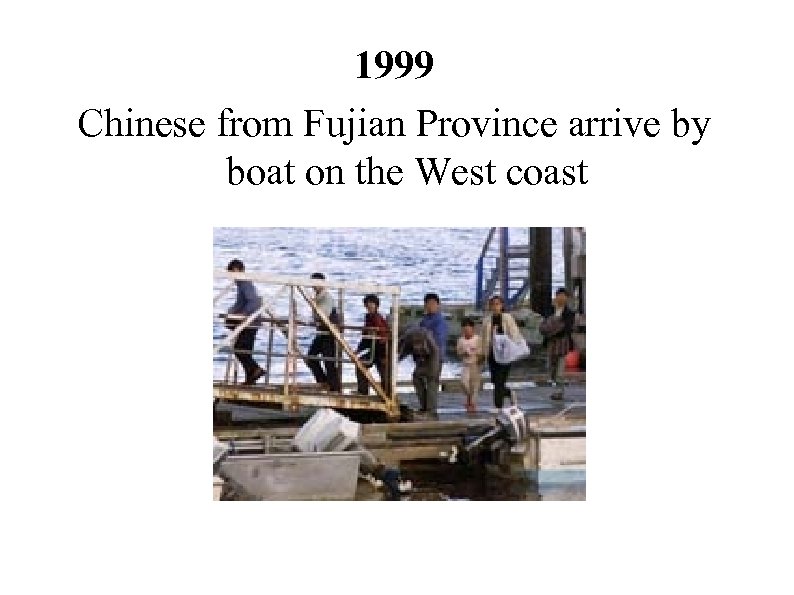 1999 Chinese from Fujian Province arrive by boat on the West coast 