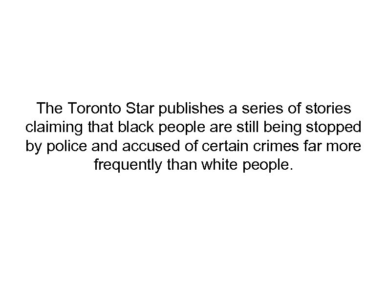The Toronto Star publishes a series of stories claiming that black people are still