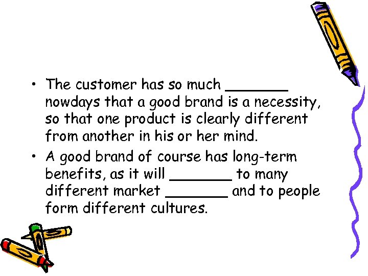  • The customer has so much _______ nowdays that a good brand is