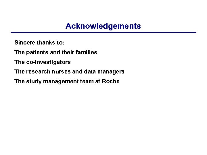 Acknowledgements Sincere thanks to: The patients and their families The co-investigators The research nurses