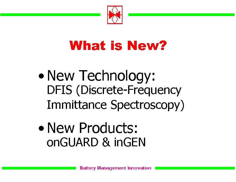 What is New? • New Technology: DFIS (Discrete-Frequency Immittance Spectroscopy) • New Products: on.