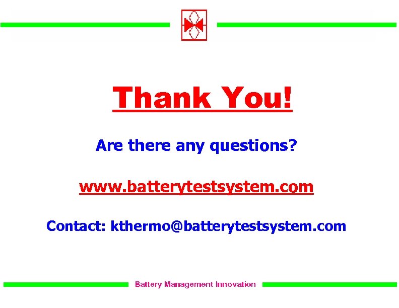 Thank You! Are there any questions? www. batterytestsystem. com Contact: kthermo@batterytestsystem. com 