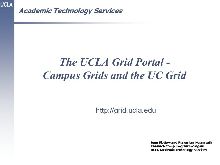 Academic Technology Services The UCLA Grid Portal Campus Grids and the UC Grid http: