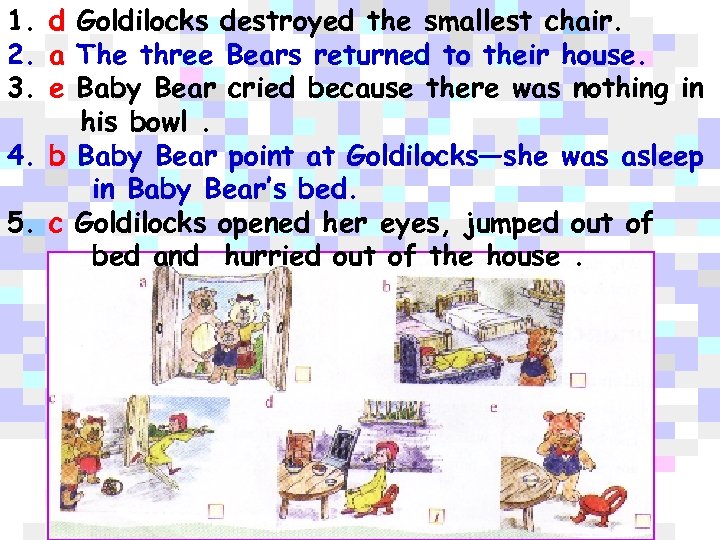 1. d Goldilocks destroyed the smallest chair. 2. a The three Bears returned to