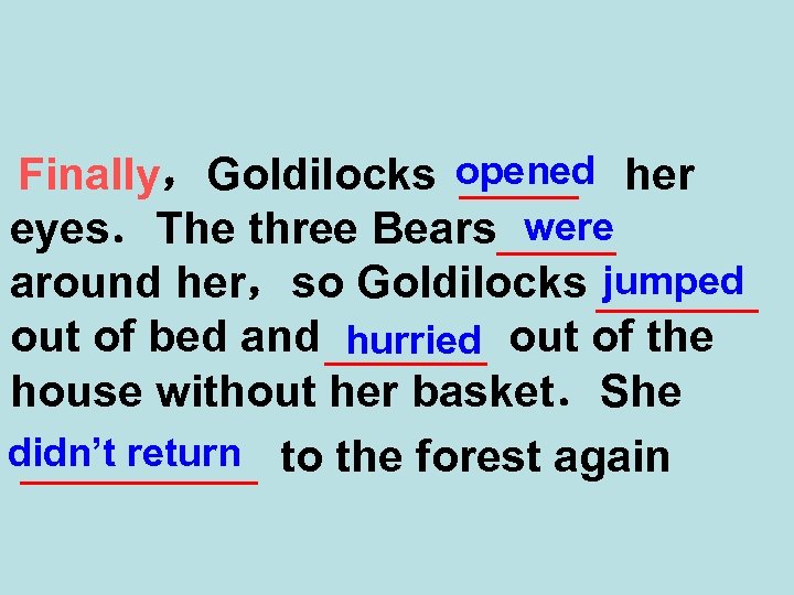 Finally，Goldilocks opened her eyes．The three Bears were around her，so Goldilocks jumped out of bed