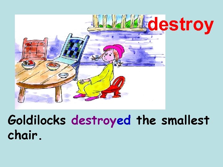 destroy Goldilocks destroyed the smallest chair. 