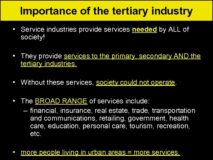 Importance of the tertiary industry • Service industries provide services needed by ALL of