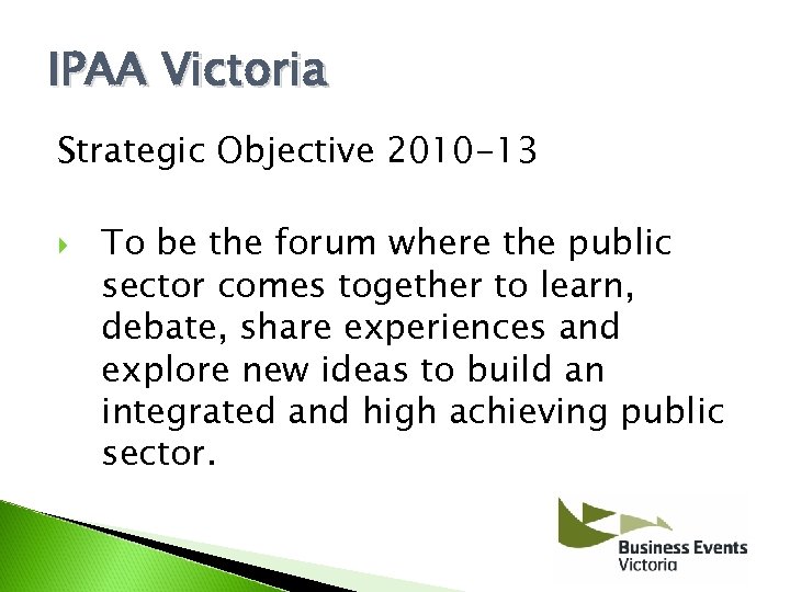 IPAA Victoria Strategic Objective 2010 -13 To be the forum where the public sector