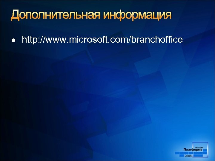 Дополнительная информация l http: //www. microsoft. com/branchoffice 