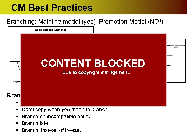 CM Best Practices Branching: Mainline model (yes) Promotion Model (NO!) CONTENT BLOCKED Due to