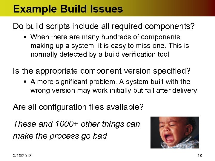 Example Build Issues Do build scripts include all required components? § When there are