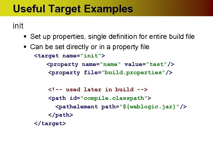 Useful Target Examples init § Set up properties, single definition for entire build file