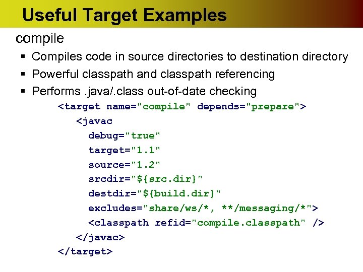 Useful Target Examples compile § Compiles code in source directories to destination directory §