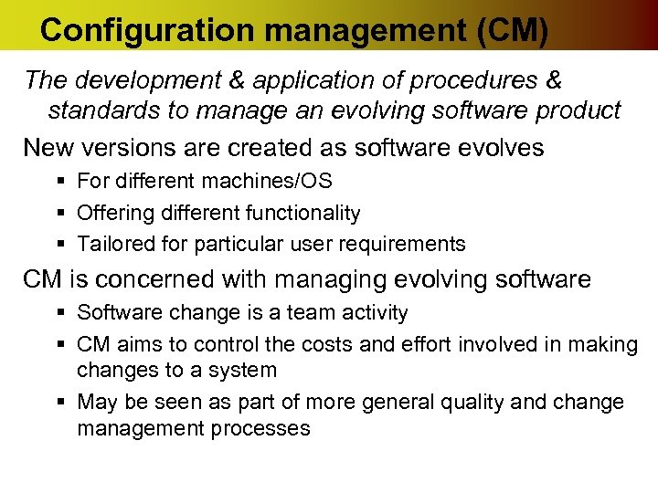 Configuration management (CM) The development & application of procedures & standards to manage an