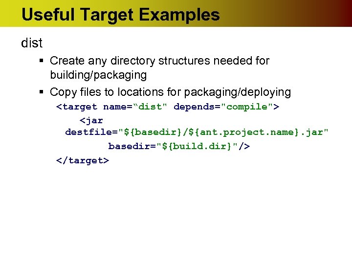 Useful Target Examples dist § Create any directory structures needed for building/packaging § Copy
