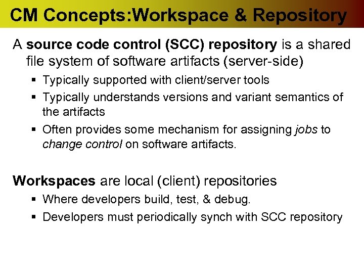 CM Concepts: Workspace & Repository A source code control (SCC) repository is a shared