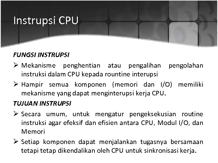 Instrupsi CPU FUNGSI INSTRUPSI Ø Mekanisme penghentian atau pengalihan pengolahan instruksi dalam CPU kepada