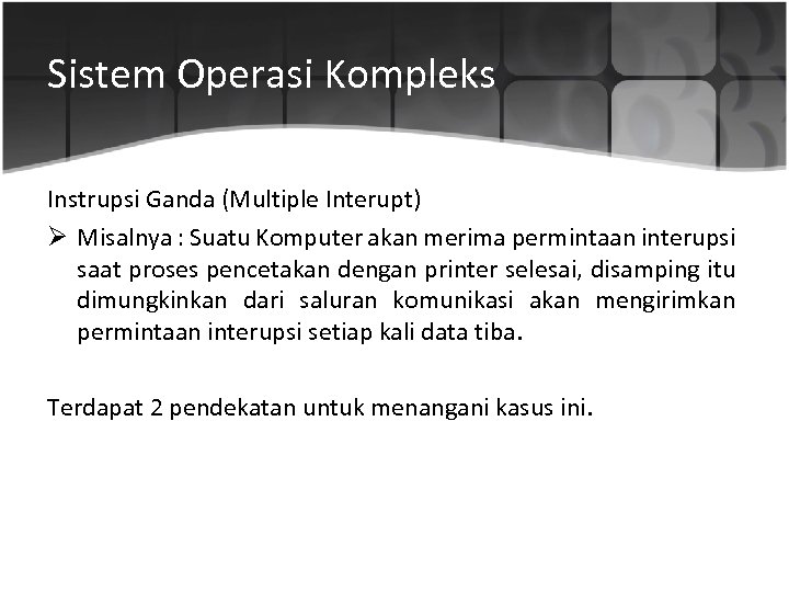 Sistem Operasi Kompleks Instrupsi Ganda (Multiple Interupt) Ø Misalnya : Suatu Komputer akan merima