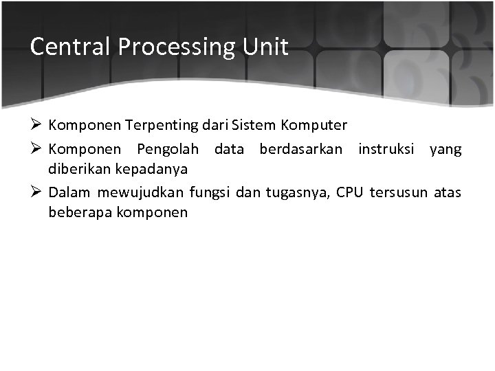 Central Processing Unit Ø Komponen Terpenting dari Sistem Komputer Ø Komponen Pengolah data berdasarkan