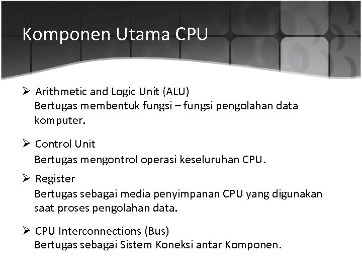 Komponen Utama CPU Ø Arithmetic and Logic Unit (ALU) Bertugas membentuk fungsi – fungsi